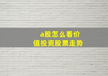 a股怎么看价值投资股票走势