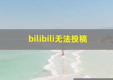 bilibili无法投稿