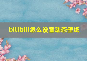 billbill怎么设置动态壁纸