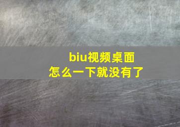 biu视频桌面怎么一下就没有了