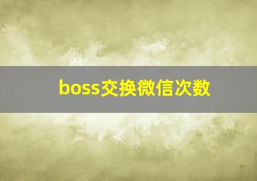 boss交换微信次数