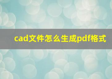 cad文件怎么生成pdf格式