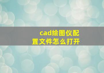 cad绘图仪配置文件怎么打开