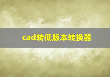 cad转低版本转换器