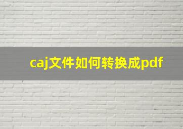 caj文件如何转换成pdf