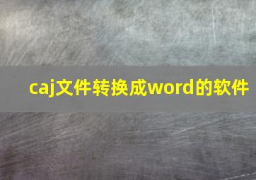 caj文件转换成word的软件