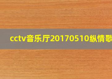 cctv音乐厅20170510纵情歌唱