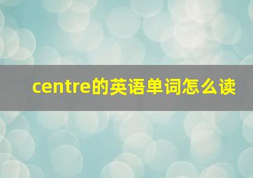 centre的英语单词怎么读