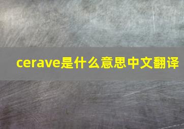 cerave是什么意思中文翻译