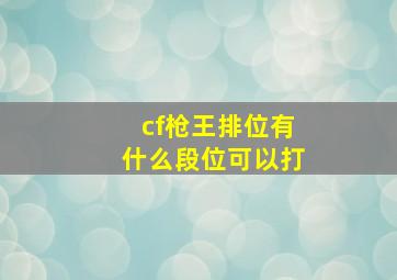 cf枪王排位有什么段位可以打