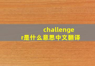 challenger是什么意思中文翻译