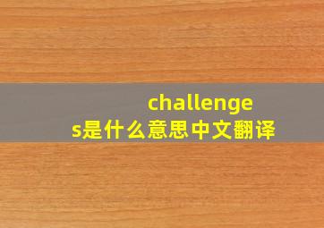 challenges是什么意思中文翻译