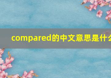 compared的中文意思是什么