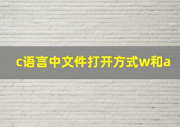 c语言中文件打开方式w和a