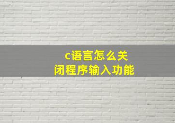 c语言怎么关闭程序输入功能