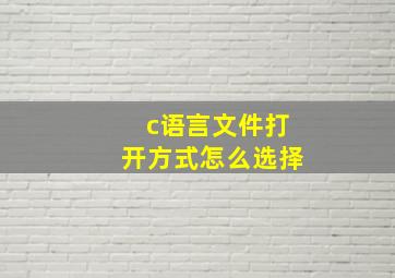 c语言文件打开方式怎么选择