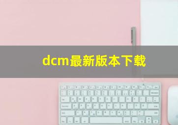 dcm最新版本下载