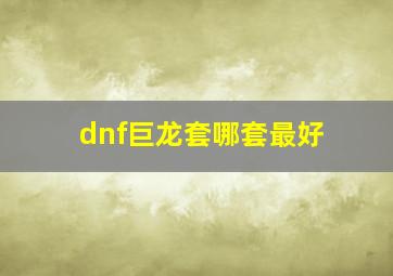 dnf巨龙套哪套最好