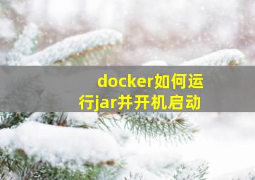 docker如何运行jar并开机启动