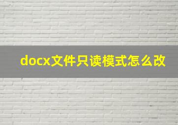 docx文件只读模式怎么改