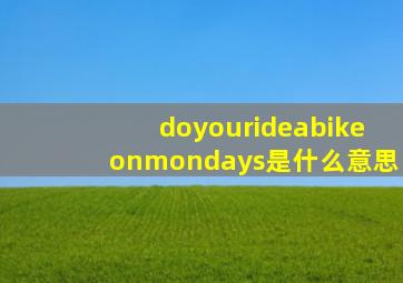 doyourideabikeonmondays是什么意思