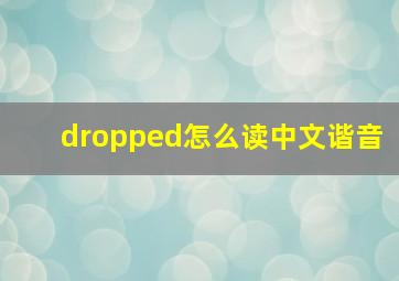 dropped怎么读中文谐音