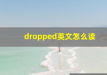 dropped英文怎么读