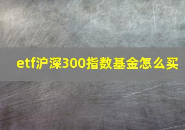 etf沪深300指数基金怎么买