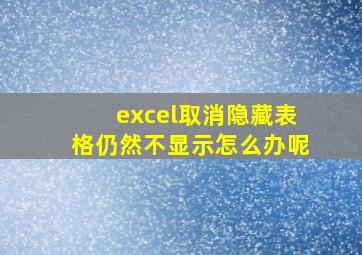 excel取消隐藏表格仍然不显示怎么办呢