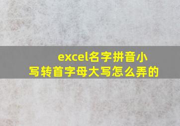 excel名字拼音小写转首字母大写怎么弄的