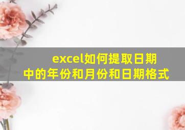 excel如何提取日期中的年份和月份和日期格式