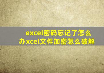 excel密码忘记了怎么办xcel文件加密怎么破解