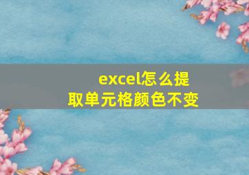 excel怎么提取单元格颜色不变