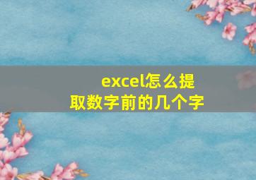 excel怎么提取数字前的几个字