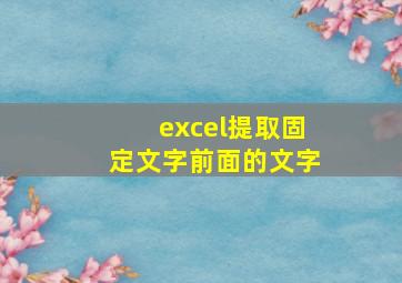 excel提取固定文字前面的文字