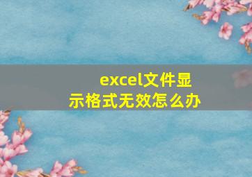 excel文件显示格式无效怎么办