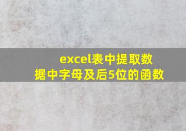 excel表中提取数据中字母及后5位的函数