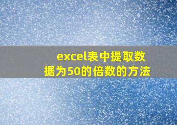 excel表中提取数据为50的倍数的方法