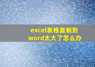 excel表格复制到word太大了怎么办