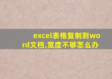 excel表格复制到word文档,宽度不够怎么办