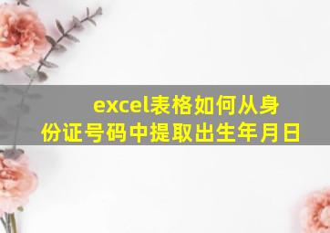 excel表格如何从身份证号码中提取出生年月日