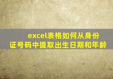 excel表格如何从身份证号码中提取出生日期和年龄