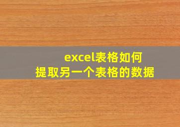 excel表格如何提取另一个表格的数据