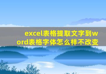 excel表格提取文字到word表格字体怎么样不改变