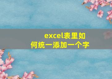 excel表里如何统一添加一个字