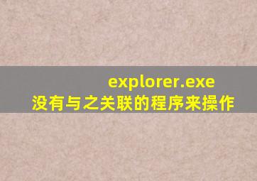 explorer.exe没有与之关联的程序来操作