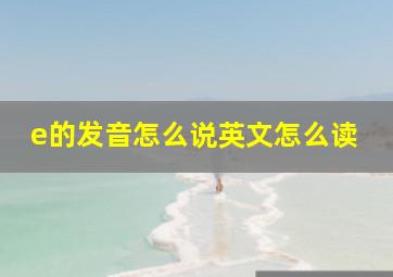 e的发音怎么说英文怎么读