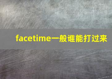 facetime一般谁能打过来