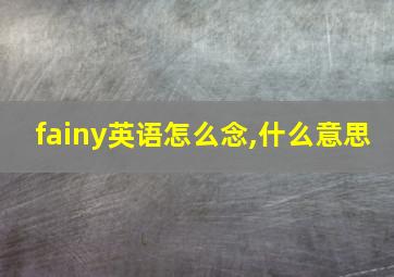 fainy英语怎么念,什么意思