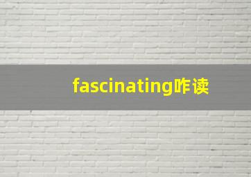 fascinating咋读